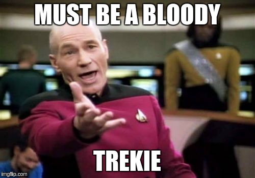 Picard Wtf Meme | MUST BE A BLOODY TREKIE | image tagged in memes,picard wtf | made w/ Imgflip meme maker