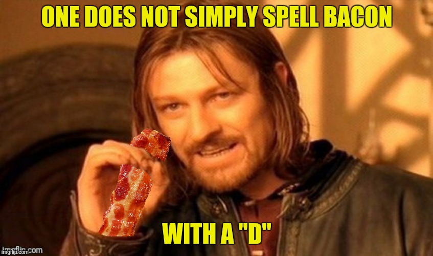 ONE DOES NOT SIMPLY SPELL BACON WITH A "D" | made w/ Imgflip meme maker