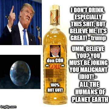 Another trump brand beverage | UMM, BELIEVE YOU? YOU MUST BE JOKING YOU MALIGNANT IDIOT! -; ALL THE HUMANS OF PLANET EARTH | image tagged in trump brand kool aid,trump lies,donald trump is an idiot,dump trump,trump is a douche,donald trump the clown | made w/ Imgflip meme maker