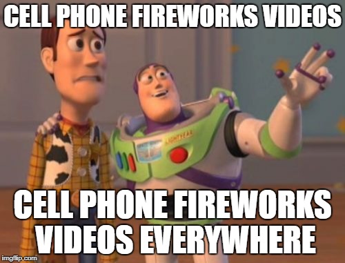 X, X Everywhere Meme | CELL PHONE FIREWORKS VIDEOS; CELL PHONE FIREWORKS VIDEOS EVERYWHERE | image tagged in memes,x x everywhere,AdviceAnimals | made w/ Imgflip meme maker