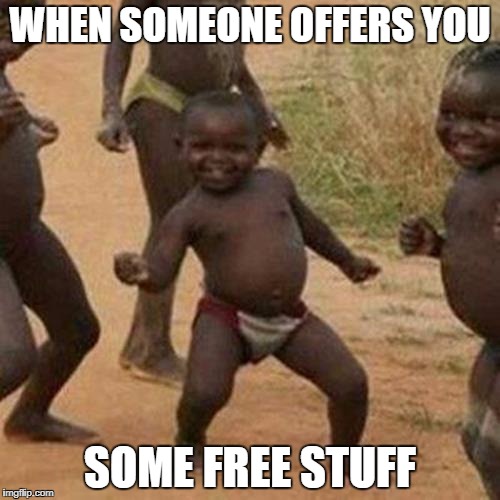 Third World Success Kid Meme | WHEN SOMEONE OFFERS YOU; SOME FREE STUFF | image tagged in memes,third world success kid | made w/ Imgflip meme maker