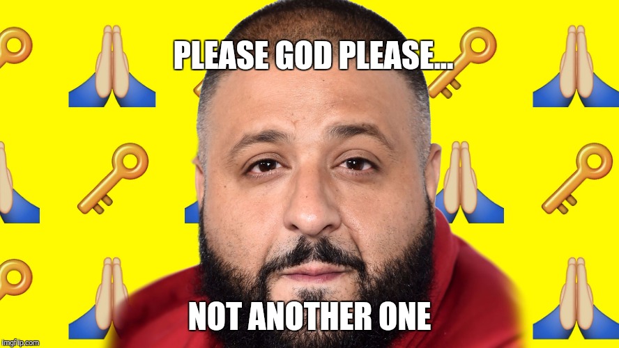 DJ Khaled Key | PLEASE GOD PLEASE... NOT ANOTHER ONE | image tagged in dj khaled key | made w/ Imgflip meme maker