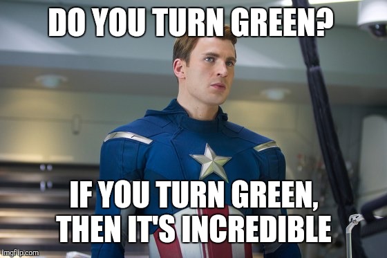 DO YOU TURN GREEN? IF YOU TURN GREEN, THEN IT'S INCREDIBLE | made w/ Imgflip meme maker