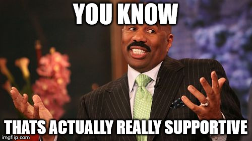 Steve Harvey Meme | YOU KNOW THATS ACTUALLY REALLY SUPPORTIVE | image tagged in memes,steve harvey | made w/ Imgflip meme maker