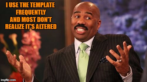 Steve Harvey Meme | I USE THE TEMPLATE FREQUENTLY AND MOST DON'T REALIZE IT'S ALTERED | image tagged in memes,steve harvey | made w/ Imgflip meme maker