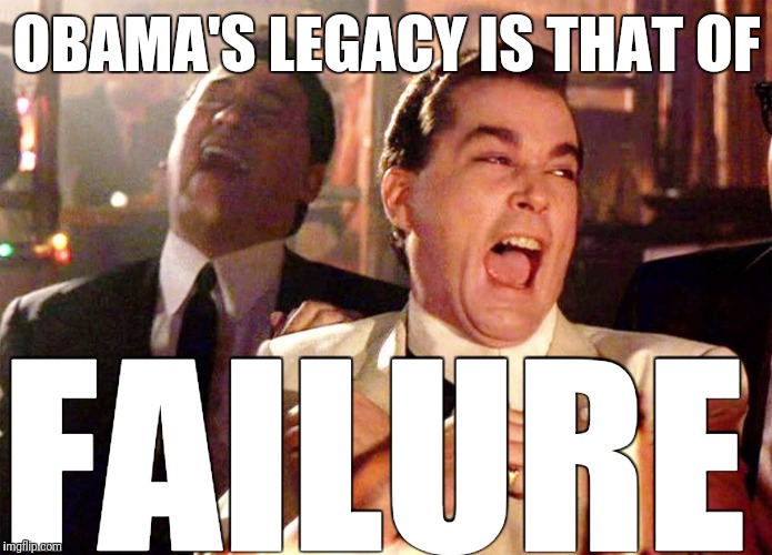 OBAMA'S LEGACY IS THAT OF FAILURE | made w/ Imgflip meme maker