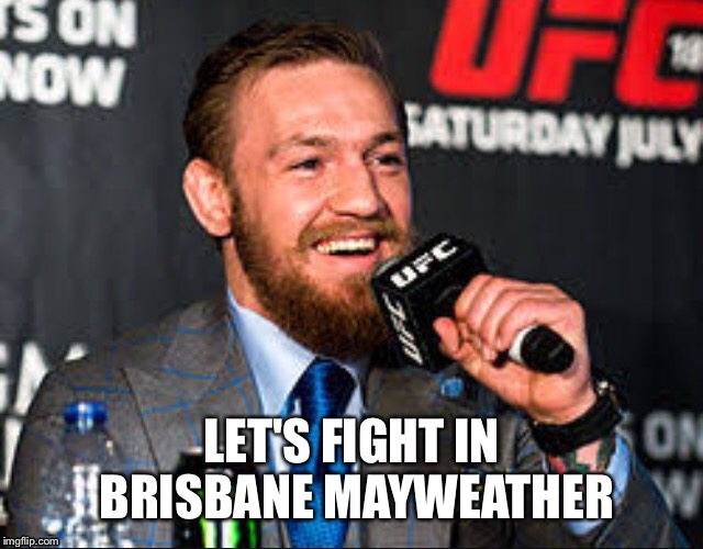 Connor fight | LET'S FIGHT IN BRISBANE MAYWEATHER | image tagged in conor mcgregor | made w/ Imgflip meme maker