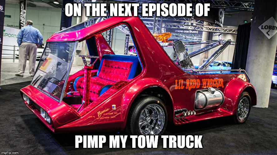 he gets all the hot babes and all of the old, broken down cars. | ON THE NEXT EPISODE OF; PIMP MY TOW TRUCK | image tagged in memes,cuz cars,wrecker,pimp my ride | made w/ Imgflip meme maker