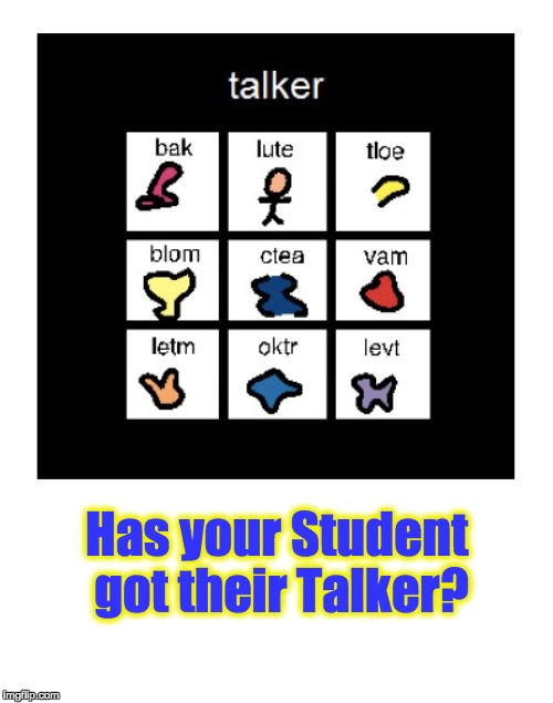 Has your Student got their Talker? | made w/ Imgflip meme maker