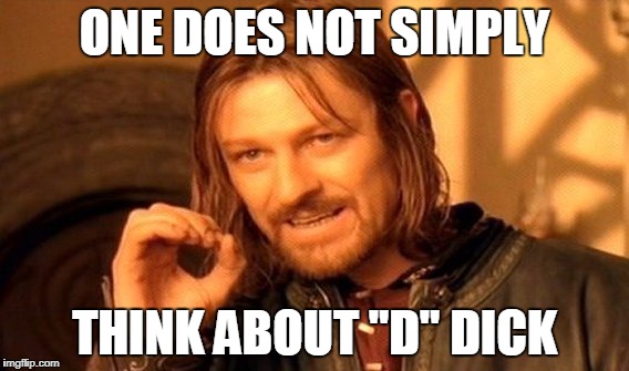 One Does Not Simply Meme | ONE DOES NOT SIMPLY THINK ABOUT "D" DICK | image tagged in memes,one does not simply | made w/ Imgflip meme maker