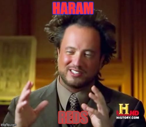 Ancient Aliens Meme | HARAM REDS | image tagged in memes,ancient aliens | made w/ Imgflip meme maker