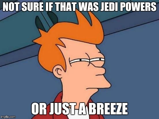 Futurama Fry Meme | NOT SURE IF THAT WAS JEDI POWERS OR JUST A BREEZE | image tagged in memes,futurama fry | made w/ Imgflip meme maker