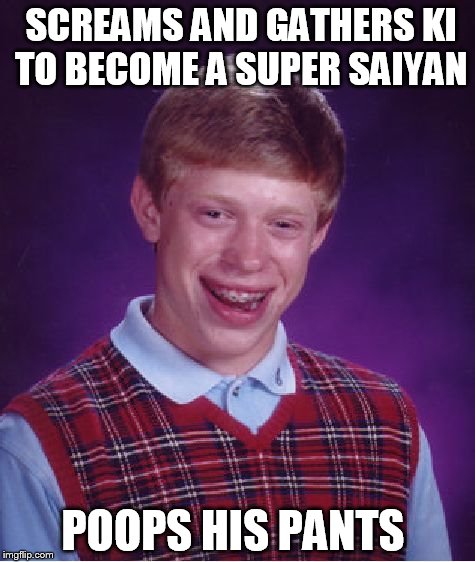 Bad Luck Brian Meme | SCREAMS AND GATHERS KI TO BECOME A SUPER SAIYAN; POOPS HIS PANTS | image tagged in memes,bad luck brian | made w/ Imgflip meme maker