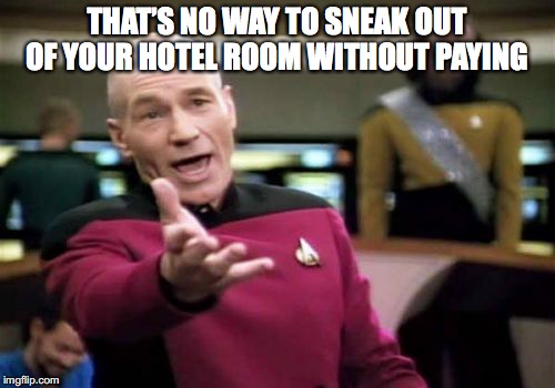 Picard Wtf Meme | THAT’S NO WAY TO SNEAK OUT OF YOUR HOTEL ROOM WITHOUT PAYING | image tagged in memes,picard wtf | made w/ Imgflip meme maker