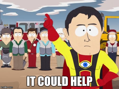Captain Hindsight Meme | IT COULD HELP | image tagged in memes,captain hindsight | made w/ Imgflip meme maker