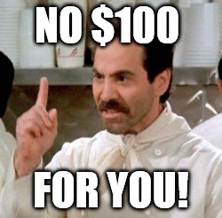 Soup Nazi | NO $100; FOR YOU! | image tagged in soup nazi | made w/ Imgflip meme maker