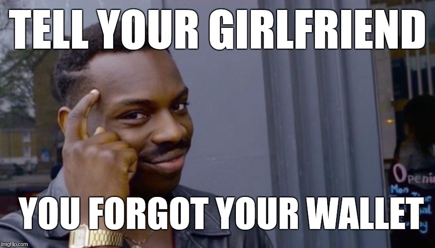 Roll Safe Think About It Meme | TELL YOUR GIRLFRIEND; YOU FORGOT YOUR WALLET | image tagged in can't blank if you don't blank | made w/ Imgflip meme maker