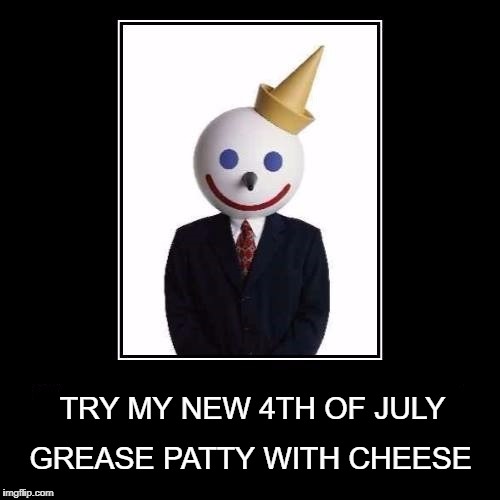 TRY MY NEW 4TH OF JULY; GREASE PATTY WITH CHEESE | image tagged in 4th of july,jack in the box,grease,fast food,holidays | made w/ Imgflip meme maker