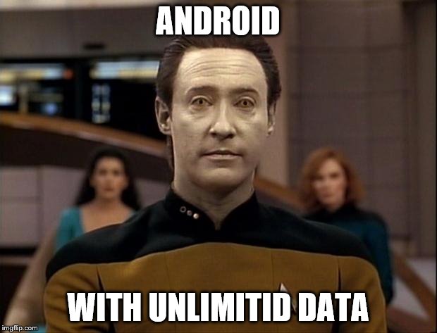 Star trek data | ANDROID; WITH UNLIMITID DATA | image tagged in star trek data | made w/ Imgflip meme maker