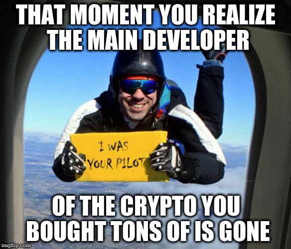 THAT MOMENT YOU REALIZE THE MAIN DEVELOPER; OF THE CRYPTO YOU BOUGHT TONS OF IS GONE | made w/ Imgflip meme maker
