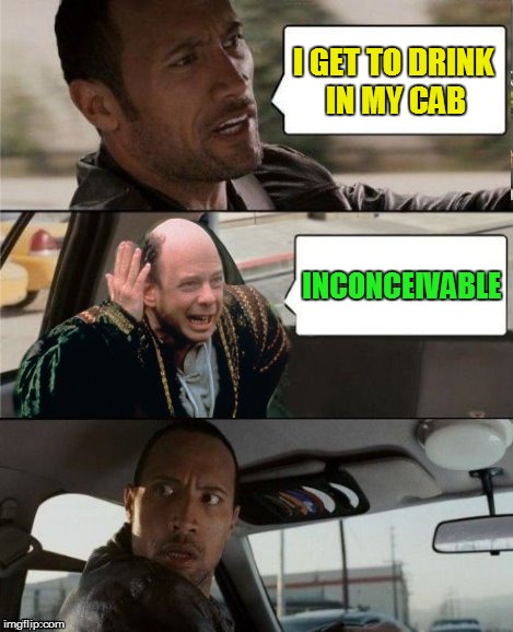 The Rock Driving Inconceivable  | I GET TO DRINK IN MY CAB INCONCEIVABLE | image tagged in the rock driving inconceivable | made w/ Imgflip meme maker