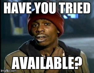 Y'all Got Any More Of That Meme | HAVE YOU TRIED AVAILABLE? | image tagged in memes,yall got any more of | made w/ Imgflip meme maker