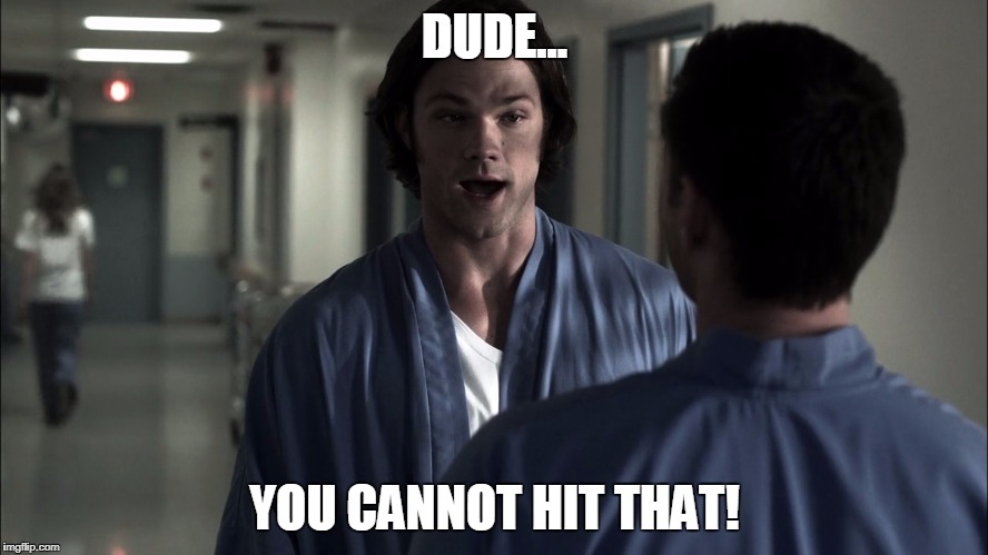 Cannot hit that | DUDE... YOU CANNOT HIT THAT! | image tagged in supernatural,sam winchester,dean winchester | made w/ Imgflip meme maker