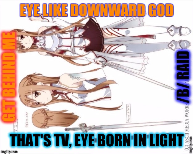 EYE LIKE DOWNWARD GOD THAT'S TV, EYE BORN IN LIGHT | made w/ Imgflip meme maker