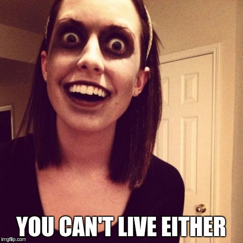 YOU CAN'T LIVE EITHER | made w/ Imgflip meme maker