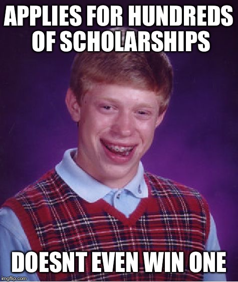 Bad Luck Brian | APPLIES FOR HUNDREDS OF SCHOLARSHIPS; DOESNT EVEN WIN ONE | image tagged in memes,bad luck brian | made w/ Imgflip meme maker