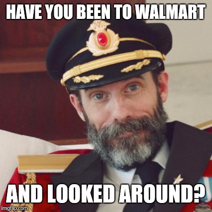 HAVE YOU BEEN TO WALMART AND LOOKED AROUND? | made w/ Imgflip meme maker