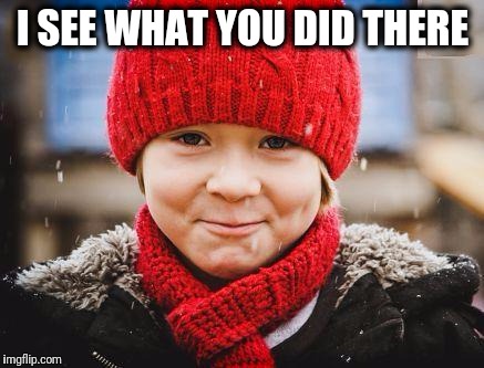 smirk | I SEE WHAT YOU DID THERE | image tagged in smirk | made w/ Imgflip meme maker