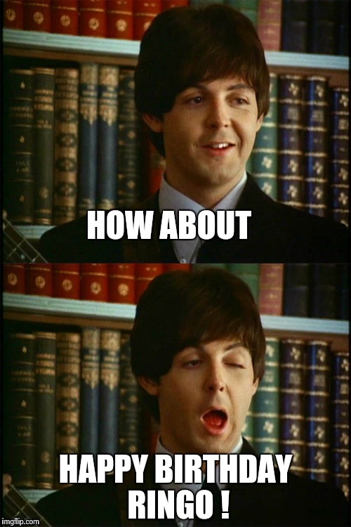 Paul winks | HOW ABOUT HAPPY BIRTHDAY RINGO ! | image tagged in paul winks | made w/ Imgflip meme maker