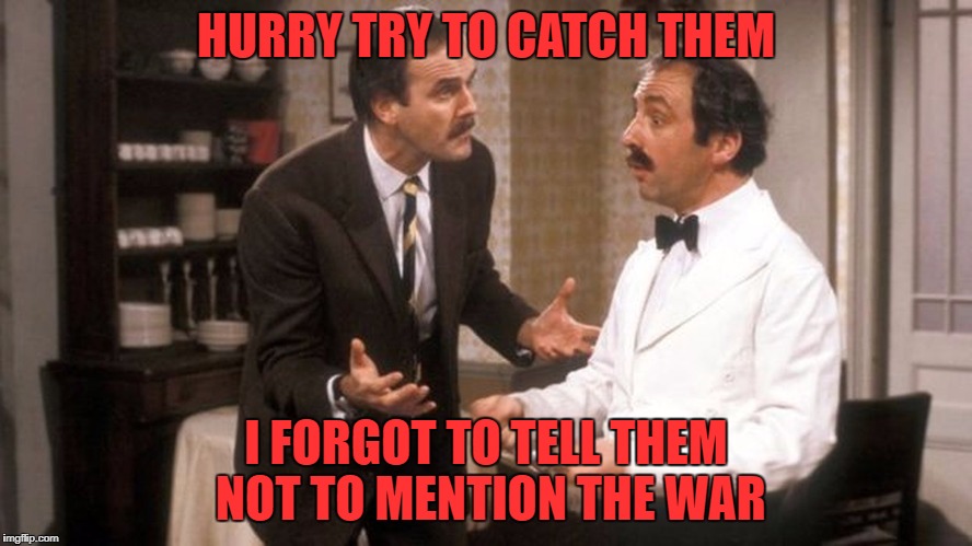 HURRY TRY TO CATCH THEM I FORGOT TO TELL THEM NOT TO MENTION THE WAR | made w/ Imgflip meme maker