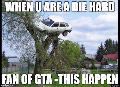 Secure Parking Meme | WHEN U ARE A DIE HARD; FAN OF GTA -THIS HAPPEN | image tagged in memes,secure parking | made w/ Imgflip meme maker