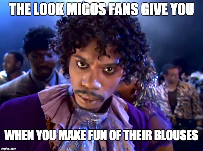 How to upset Migos fans | THE LOOK MIGOS FANS GIVE YOU; WHEN YOU MAKE FUN OF THEIR BLOUSES | image tagged in chappelle,prince,migos,memes,blouses,dave chappelle | made w/ Imgflip meme maker