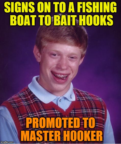 Bad Luck Brian Meme | SIGNS ON TO A FISHING BOAT TO BAIT HOOKS; PROMOTED TO MASTER H00KER | image tagged in memes,bad luck brian | made w/ Imgflip meme maker