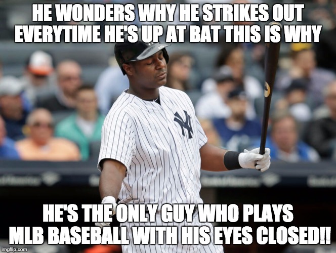 #HateOnChrisCarter | HE WONDERS WHY HE STRIKES OUT EVERYTIME HE'S UP AT BAT THIS IS WHY; HE'S THE ONLY GUY WHO PLAYS MLB BASEBALL WITH HIS EYES CLOSED!! | image tagged in yankees,mlb,baseball | made w/ Imgflip meme maker