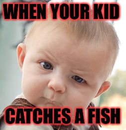 Skeptical Baby | WHEN YOUR KID; CATCHES A FISH | image tagged in memes,skeptical baby | made w/ Imgflip meme maker