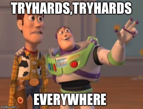 X, X Everywhere Meme | TRYHARDS,TRYHARDS; EVERYWHERE | image tagged in memes,x x everywhere | made w/ Imgflip meme maker