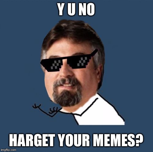 Y U NO HARGET YOUR MEMES? | image tagged in y u no harget | made w/ Imgflip meme maker