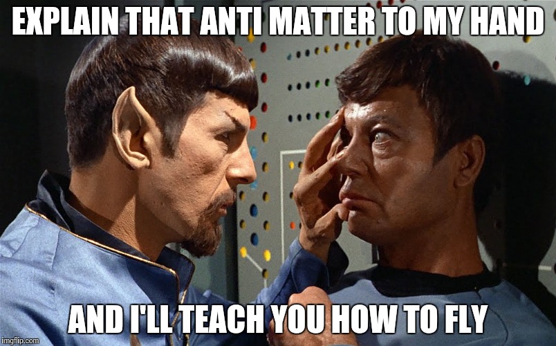 spock n bones | EXPLAIN THAT ANTI MATTER TO MY HAND AND I'LL TEACH YOU HOW TO FLY | image tagged in spock n bones | made w/ Imgflip meme maker