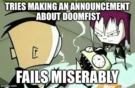 Aaaaaaaaaaaaa | TRIES MAKING AN ANNOUNCEMENT ABOUT DOOMFIST; FAILS MISERABLY | image tagged in it burns zim,overwatch,doomfist | made w/ Imgflip meme maker