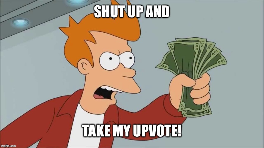 SHUT UP AND TAKE MY UPVOTE! | made w/ Imgflip meme maker