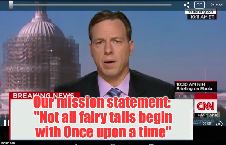 CNN: Counterfeit News Network | Our mission statement: "Not all fairy tails begin with Once upon a time" | image tagged in cnn crazy news network,fake news,memes | made w/ Imgflip meme maker