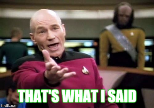 Picard Wtf Meme | THAT'S WHAT I SAID | image tagged in memes,picard wtf | made w/ Imgflip meme maker