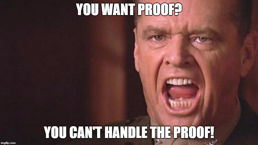 A few Good men | YOU WANT PROOF? YOU CAN'T HANDLE THE PROOF! | image tagged in a few good men | made w/ Imgflip meme maker
