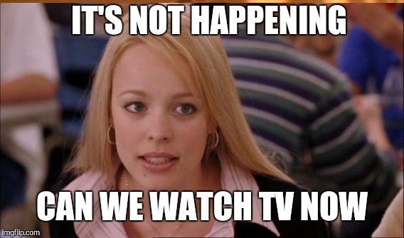 When your girlfriends a Christian she's like | IT'S NOT HAPPENING; CAN WE WATCH TV NOW | image tagged in it's not gonna happen | made w/ Imgflip meme maker