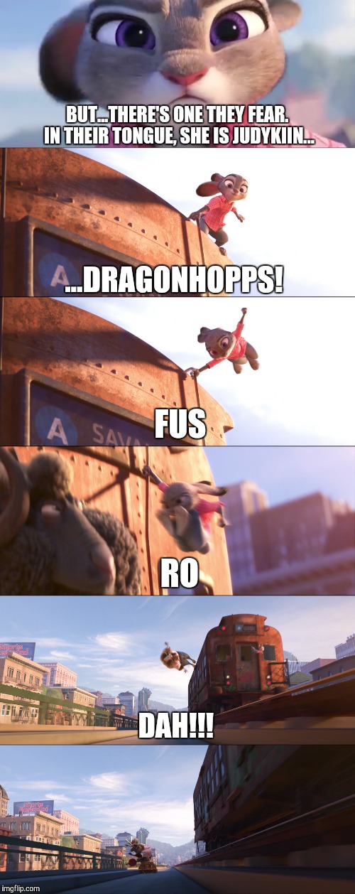 Fus Ro Dah Zootopia | BUT...THERE'S ONE THEY FEAR. IN THEIR TONGUE, SHE IS JUDYKIIN... ...DRAGONHOPPS! FUS; RO; DAH!!! | image tagged in zootopia,judy hopps,parody,funny,memes | made w/ Imgflip meme maker