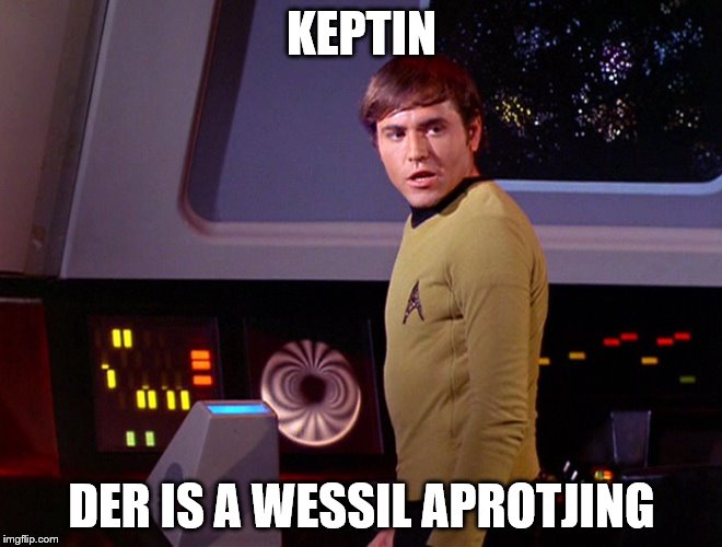 Checov | KEPTIN; DER IS A WESSIL APROTJING | image tagged in checov | made w/ Imgflip meme maker